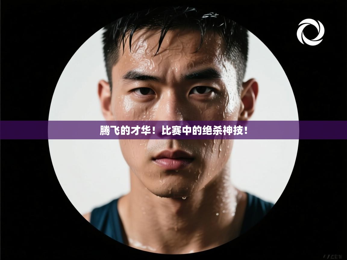 腾飞的才华!比赛中的绝杀神技! 第2张